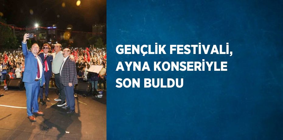 GENÇLİK FESTİVALİ, AYNA KONSERİYLE SON BULDU