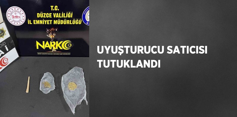 UYUŞTURUCU SATICISI TUTUKLANDI