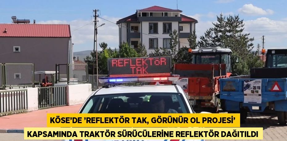 KÖSE’DE ’REFLEKTÖR TAK, GÖRÜNÜR OL PROJESİ’ KAPSAMINDA TRAKTÖR SÜRÜCÜLERİNE REFLEKTÖR DAĞITILDI