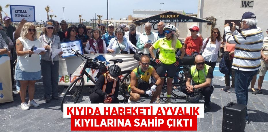 KIYIDA HAREKETİ AYVALIK KIYILARINA SAHİP ÇIKTI