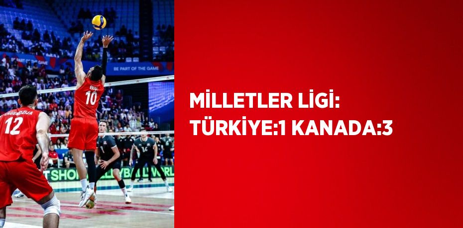 MİLLETLER LİGİ: TÜRKİYE:1 KANADA:3