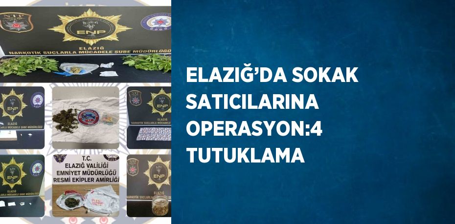 ELAZIĞ’DA SOKAK SATICILARINA OPERASYON:4 TUTUKLAMA