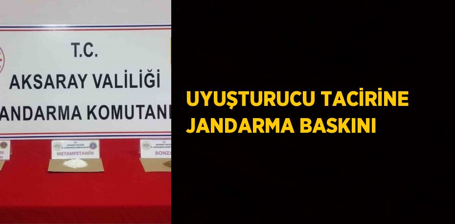 UYUŞTURUCU TACİRİNE JANDARMA BASKINI