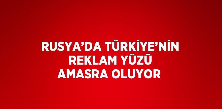RUSYA’DA TÜRKİYE’NİN REKLAM YÜZÜ AMASRA OLUYOR