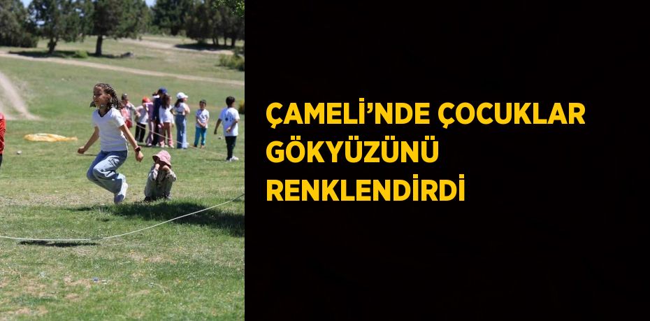 ÇAMELİ’NDE ÇOCUKLAR GÖKYÜZÜNÜ RENKLENDİRDİ