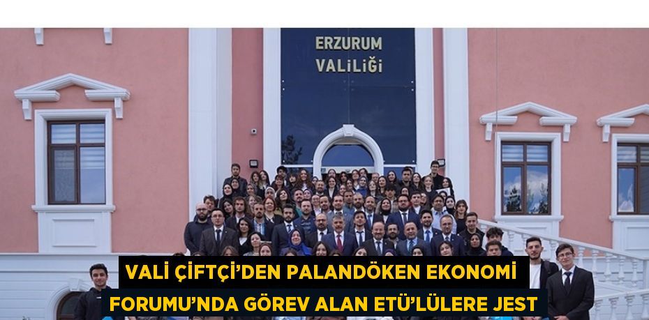 VALİ ÇİFTÇİ’DEN PALANDÖKEN EKONOMİ FORUMU’NDA GÖREV ALAN ETÜ’LÜLERE JEST