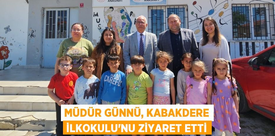 MÜDÜR GÜNNÜ, KABAKDERE İLKOKULU’NU ZİYARET ETTİ