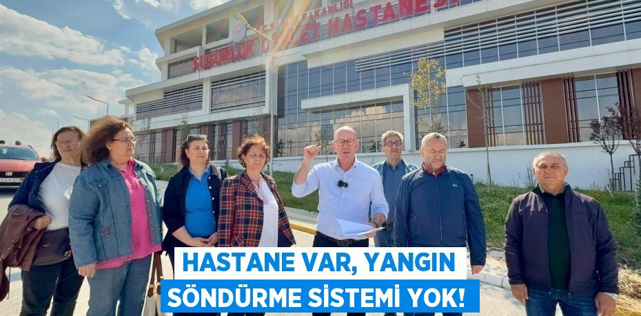 HASTANE VAR, YANGIN SÖNDÜRME SİSTEMİ YOK!