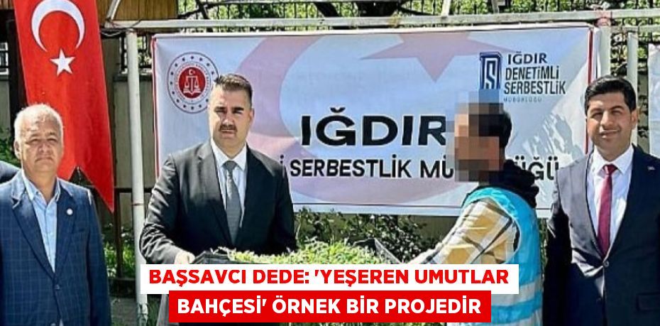 BAŞSAVCI DEDE: 'YEŞEREN UMUTLAR BAHÇESİ' ÖRNEK BİR PROJEDİR