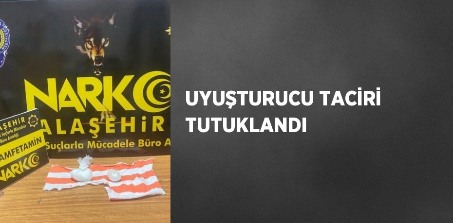 UYUŞTURUCU TACİRİ TUTUKLANDI
