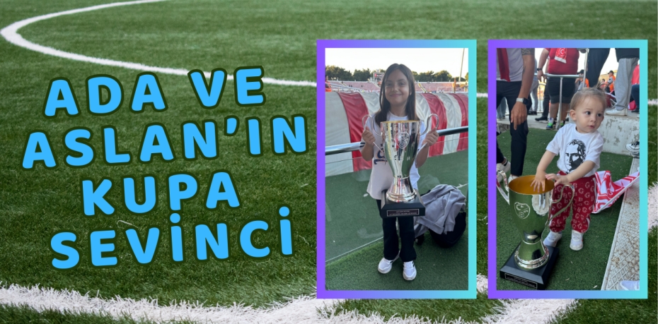 ADA VE ASLAN’IN KUPA SEVİNCİ