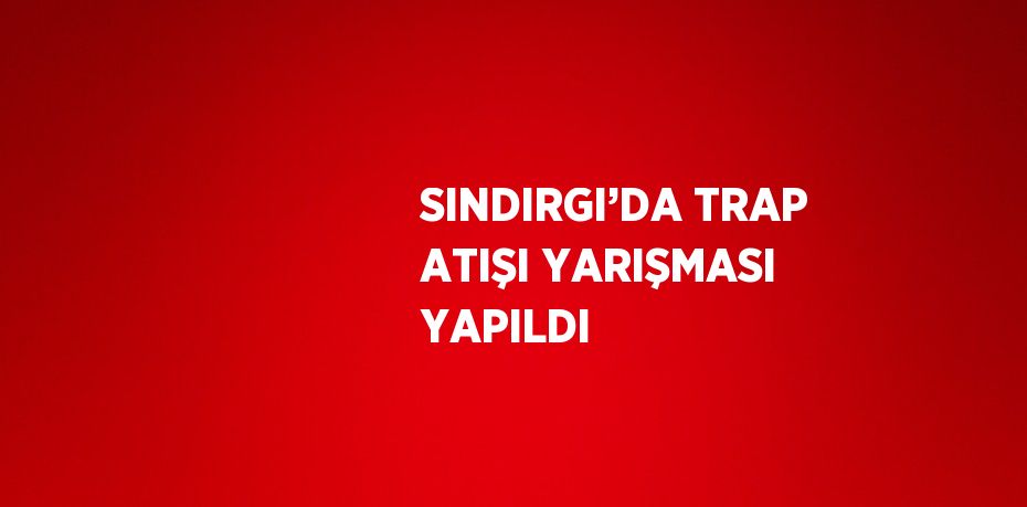 SINDIRGI’DA TRAP ATIŞI YARIŞMASI YAPILDI