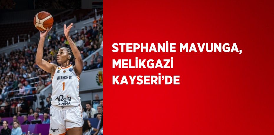 STEPHANİE MAVUNGA, MELİKGAZİ KAYSERİ’DE