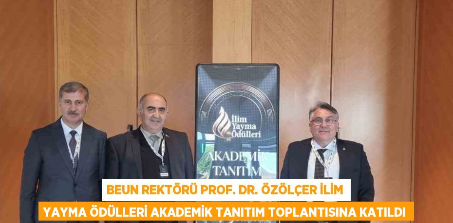 BEUN REKTÖRÜ PROF. DR. ÖZÖLÇER İLİM YAYMA ÖDÜLLERİ AKADEMİK TANITIM TOPLANTISINA KATILDI