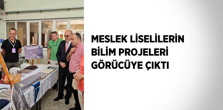 MESLEK LİSELİLERİN BİLİM PROJELERİ GÖRÜCÜYE ÇIKTI