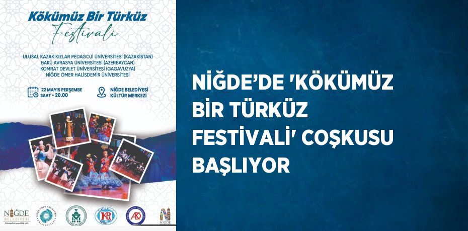 NİĞDE’DE 'KÖKÜMÜZ BİR TÜRKÜZ FESTİVALİ' COŞKUSU BAŞLIYOR