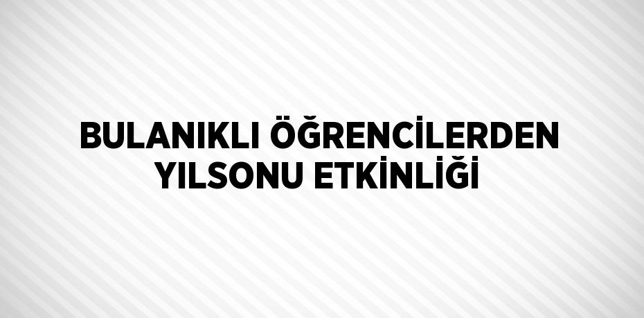 BULANIKLI ÖĞRENCİLERDEN YILSONU ETKİNLİĞİ