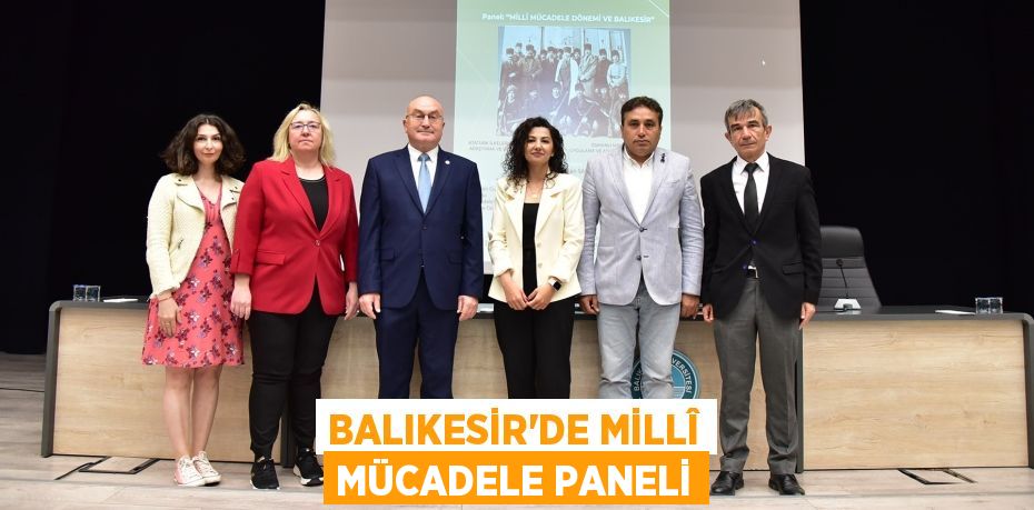 BALIKESİR’DE MİLLÎ MÜCADELE PANELİ