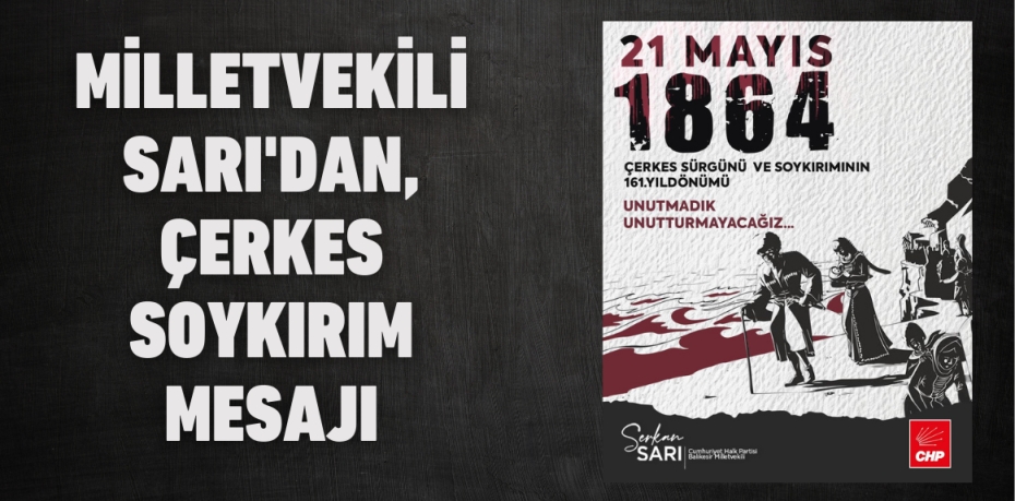 MİLLETVEKİLİ SARI'DAN, ÇERKES SOYKIRIM MESAJI