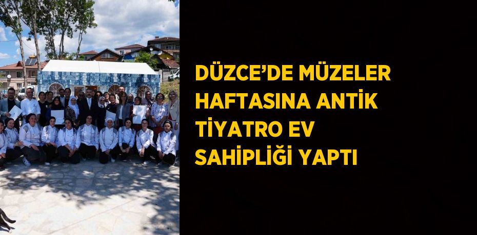 DÜZCE’DE MÜZELER HAFTASINA ANTİK TİYATRO EV SAHİPLİĞİ YAPTI