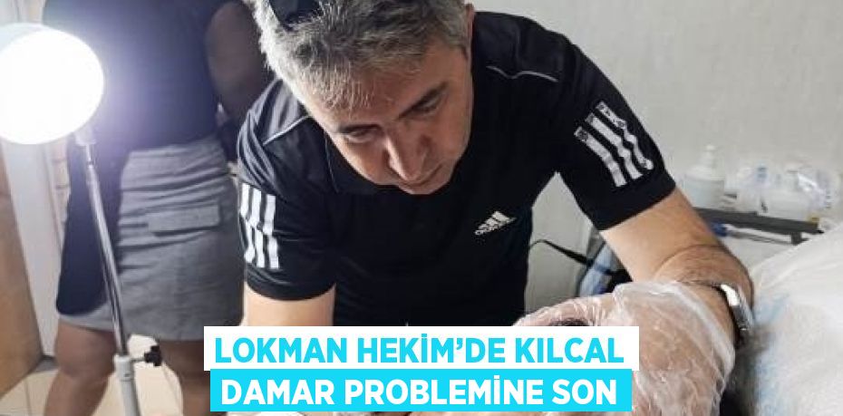LOKMAN HEKİM’DE KILCAL DAMAR PROBLEMİNE SON