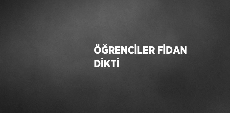 ÖĞRENCİLER FİDAN DİKTİ