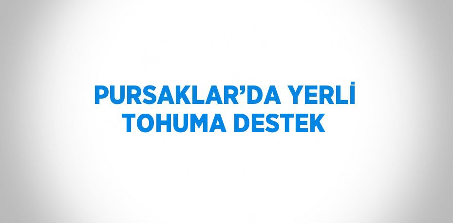 PURSAKLAR’DA YERLİ TOHUMA DESTEK