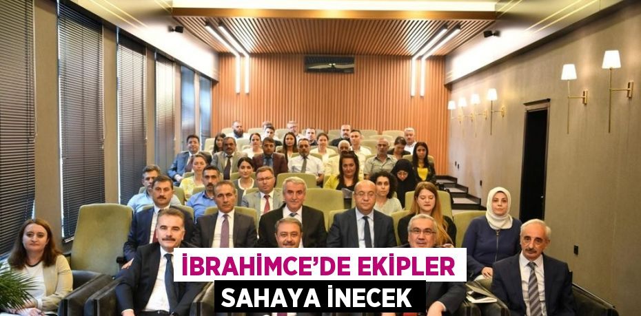 İBRAHİMCE’DE EKİPLER SAHAYA İNECEK