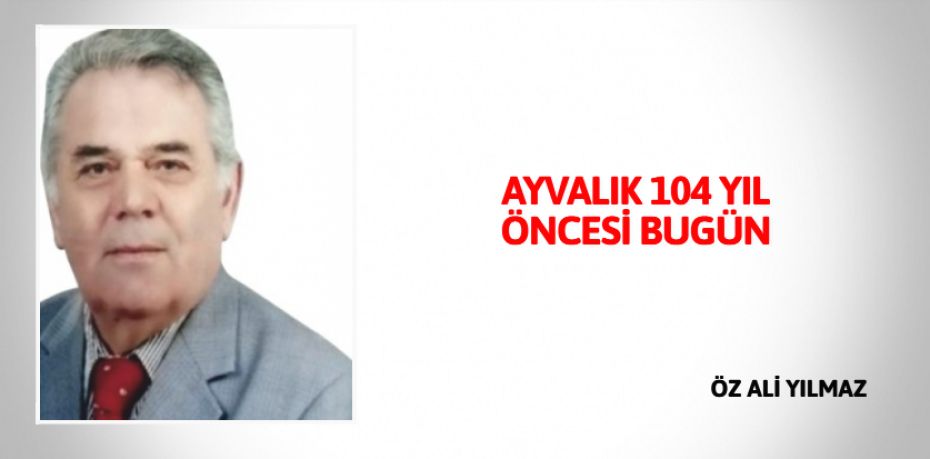 AYVALIK 104 YIL ÖNCESİ BUGÜN