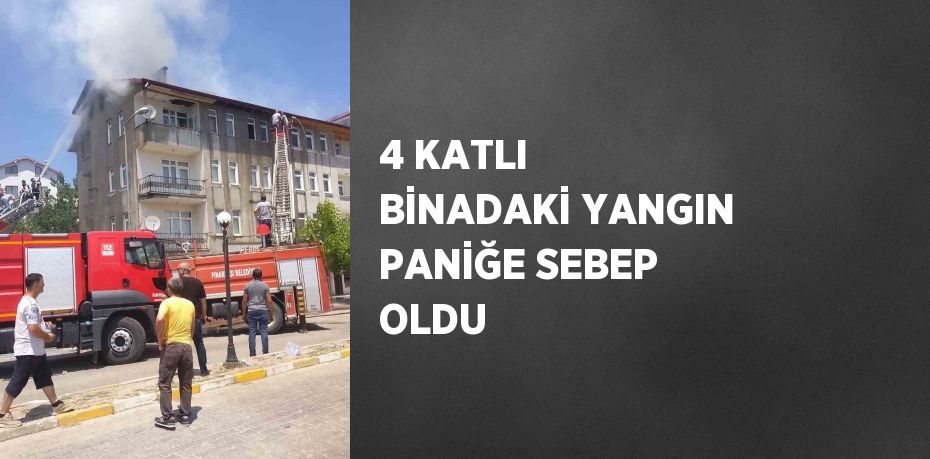 4 KATLI BİNADAKİ YANGIN PANİĞE SEBEP OLDU