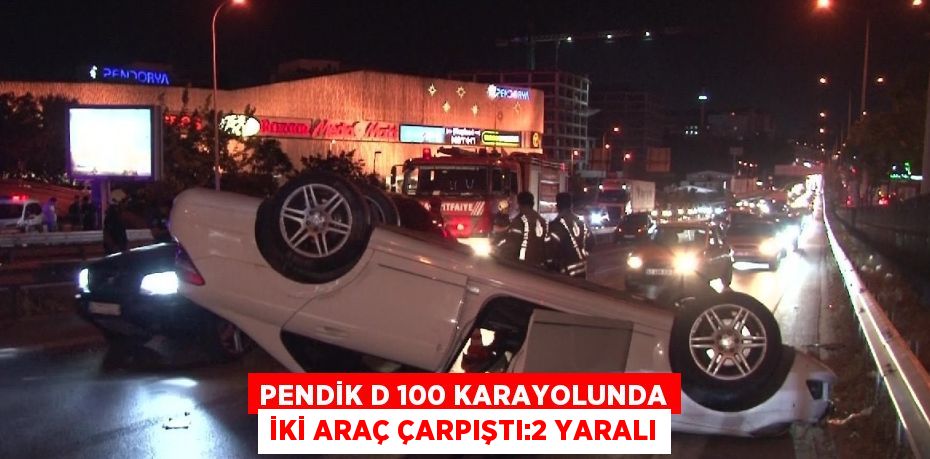 PENDİK D 100 KARAYOLUNDA İKİ ARAÇ ÇARPIŞTI:2 YARALI