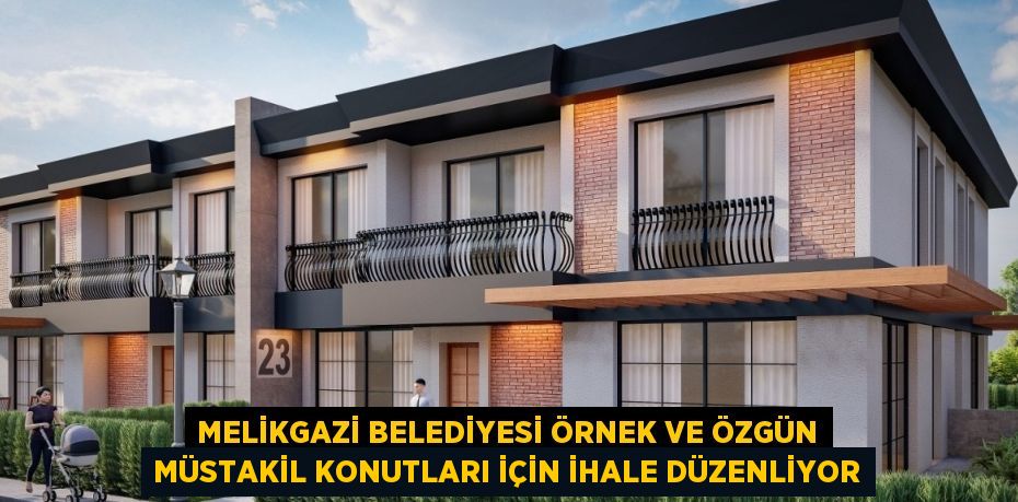 MELİKGAZİ BELEDİYESİ ÖRNEK VE ÖZGÜN MÜSTAKİL KONUTLARI İÇİN İHALE DÜZENLİYOR