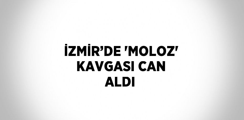 İZMİR’DE 'MOLOZ' KAVGASI CAN ALDI