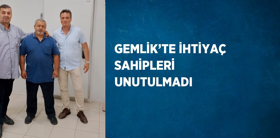 GEMLİK’TE İHTİYAÇ SAHİPLERİ UNUTULMADI