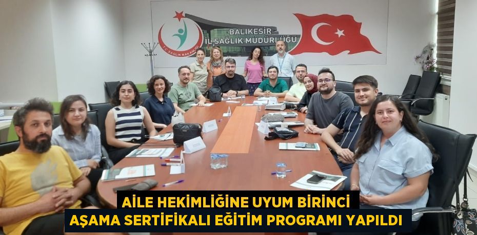 AİLE HEKİMLİĞİNE UYUM BİRİNCİ AŞAMA SERTİFİKALI EĞİTİM PROGRAMI YAPILDI