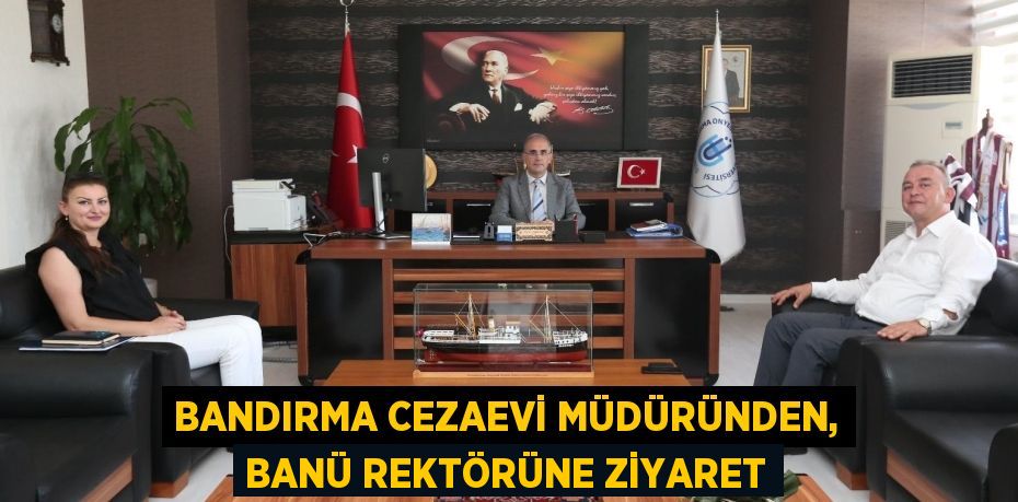 BANDIRMA CEZAEVİ MÜDÜRÜNDEN, BANÜ REKTÖRÜNE ZİYARET