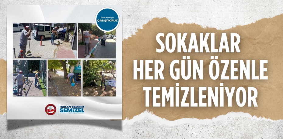 SOKAKLAR HER GÜN ÖZENLE TEMİZLENİYOR