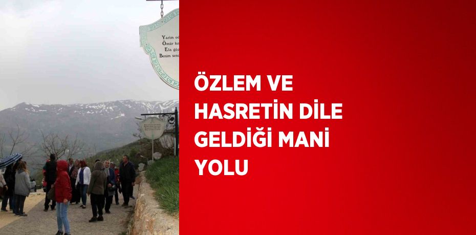 ÖZLEM VE HASRETİN DİLE GELDİĞİ MANİ YOLU