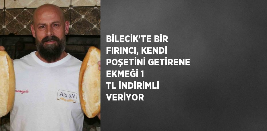 BİLECİK’TE BİR FIRINCI, KENDİ POŞETİNİ GETİRENE EKMEĞİ 1 TL İNDİRİMLİ VERİYOR