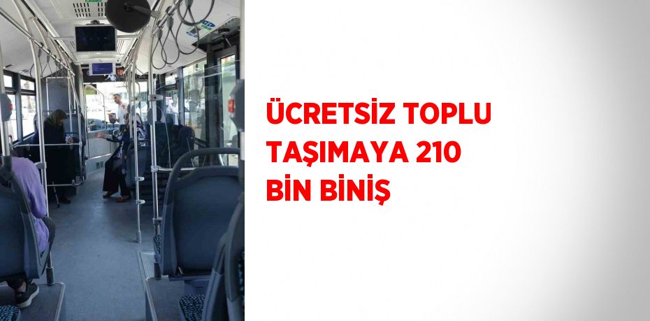 ÜCRETSİZ TOPLU TAŞIMAYA 210 BİN BİNİŞ