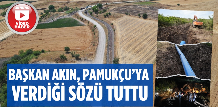 BAŞKAN AKIN, PAMUKÇU’YA VERDİĞİ SÖZÜ TUTTU