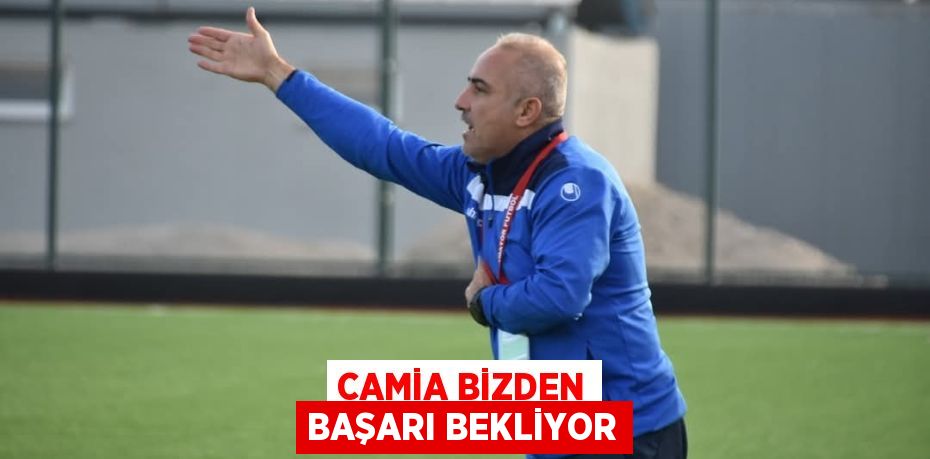 Camia bizden başarı bekliyor