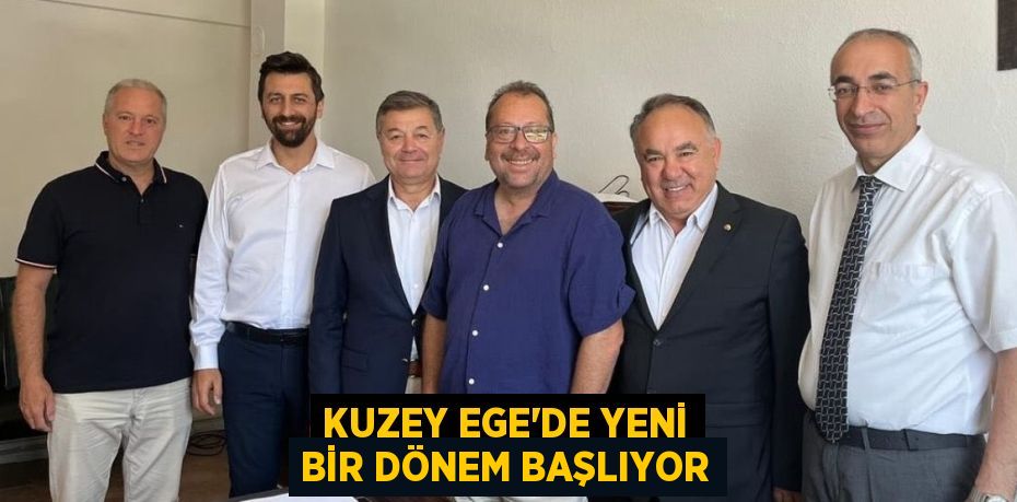 Kuzey Ege’de yeni bir dönem başlıyor