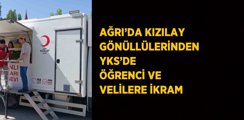 AĞRI’DA KIZILAY GÖNÜLLÜLERİNDEN YKS’DE ÖĞRENCİ VE VELİLERE İKRAM