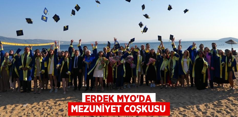 ERDEK MYO’DA MEZUNİYET COŞKUSU