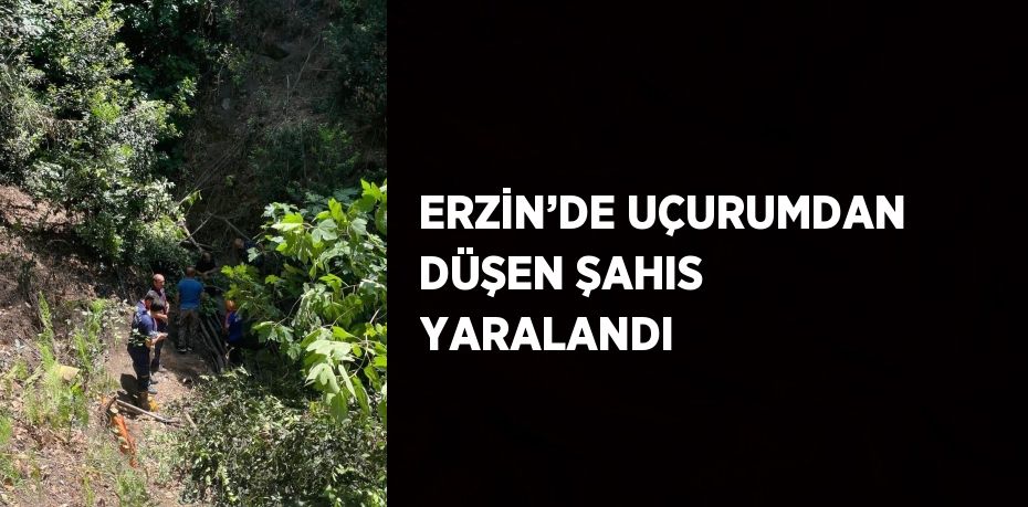 ERZİN’DE UÇURUMDAN DÜŞEN ŞAHIS YARALANDI