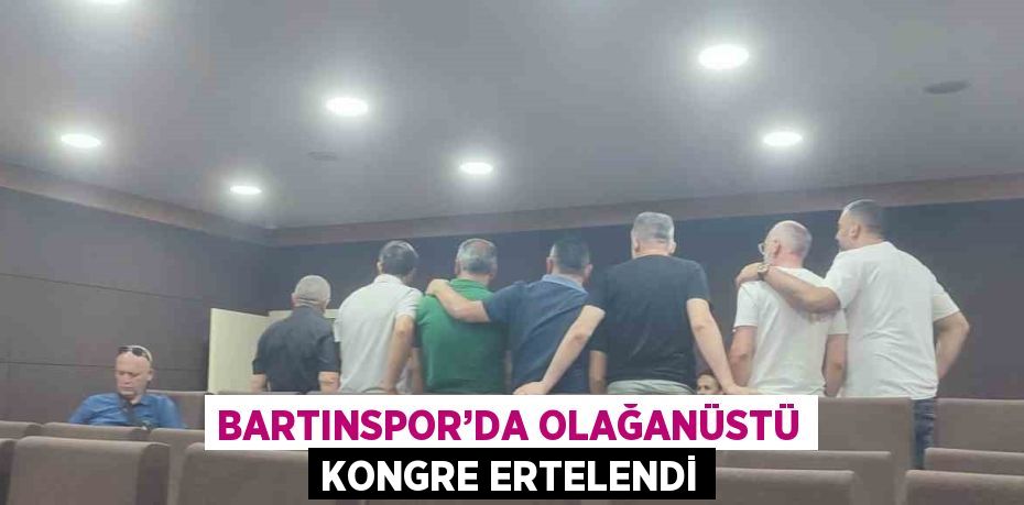 BARTINSPOR’DA OLAĞANÜSTÜ KONGRE ERTELENDİ