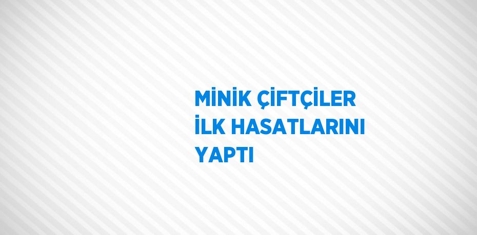 MİNİK ÇİFTÇİLER İLK HASATLARINI YAPTI