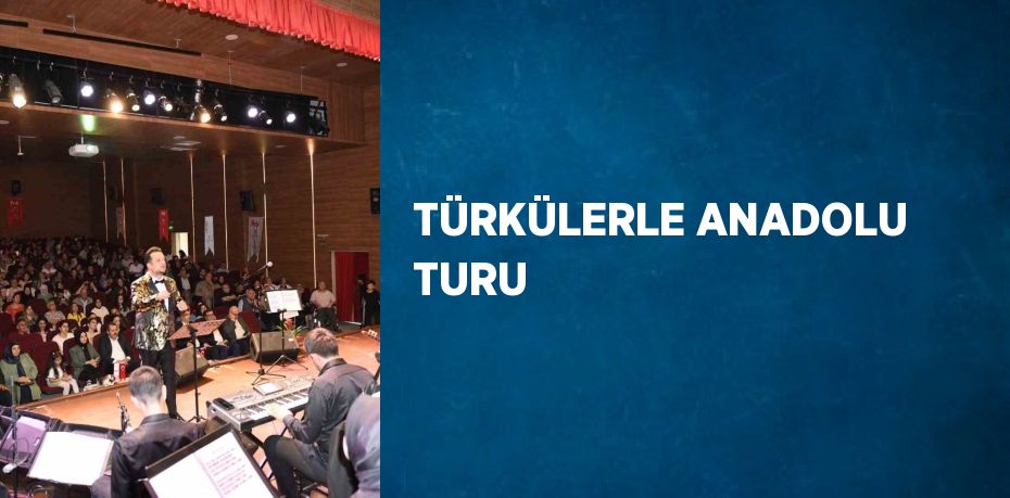 TÜRKÜLERLE ANADOLU TURU