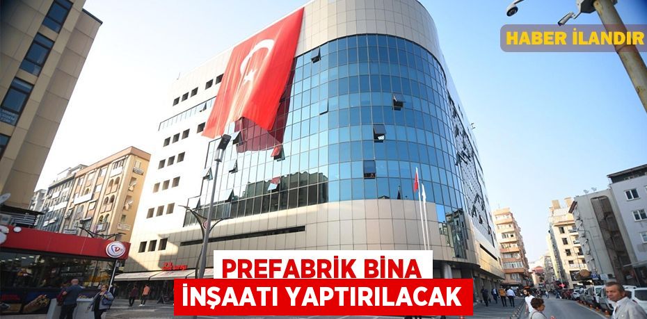 Prefabrik Bina inşaatı yaptırılacak